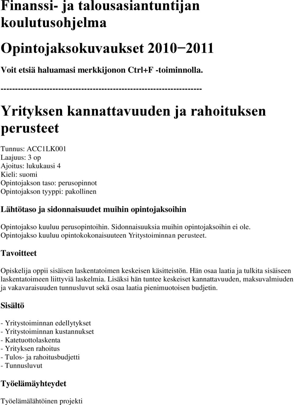 taso: perusopinnot Opintojakson tyyppi: pakollinen Opintojakso kuuluu perusopintoihin. Sidonnaisuuksia muihin opintojaksoihin ei ole. Opintojakso kuuluu opintokokonaisuuteen Yritystoiminnan perusteet.