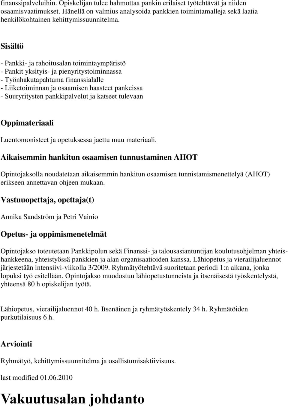 - Pankki- ja rahoitusalan toimintaympäristö - Pankit yksityis- ja pienyritystoiminnassa - Työnhakutapahtuma finanssialalle - Liiketoiminnan ja osaamisen haasteet pankeissa - Suuryritysten