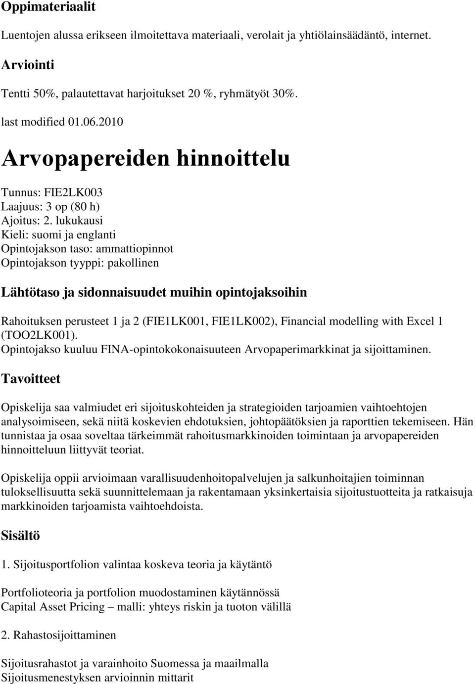 lukukausi Kieli: suomi ja englanti Opintojakson taso: ammattiopinnot Opintojakson tyyppi: pakollinen Rahoituksen perusteet 1 ja 2 (FIE1LK001, FIE1LK002), Financial modelling with Excel 1 (TOO2LK001).