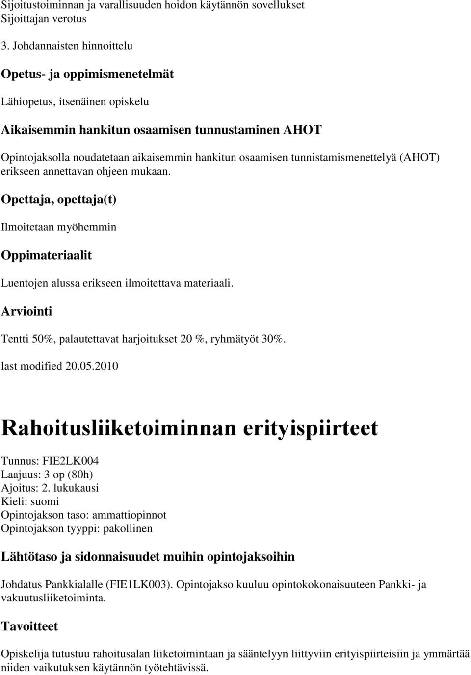 ilmoitettava materiaali. Tentti 50%, palautettavat harjoitukset 20 %, ryhmätyöt 30%. last modified 20.05.2010 Rahoitusliiketoiminnan erityispiirteet Tunnus: FIE2LK004 Laajuus: 3 op (80h) Ajoitus: 2.