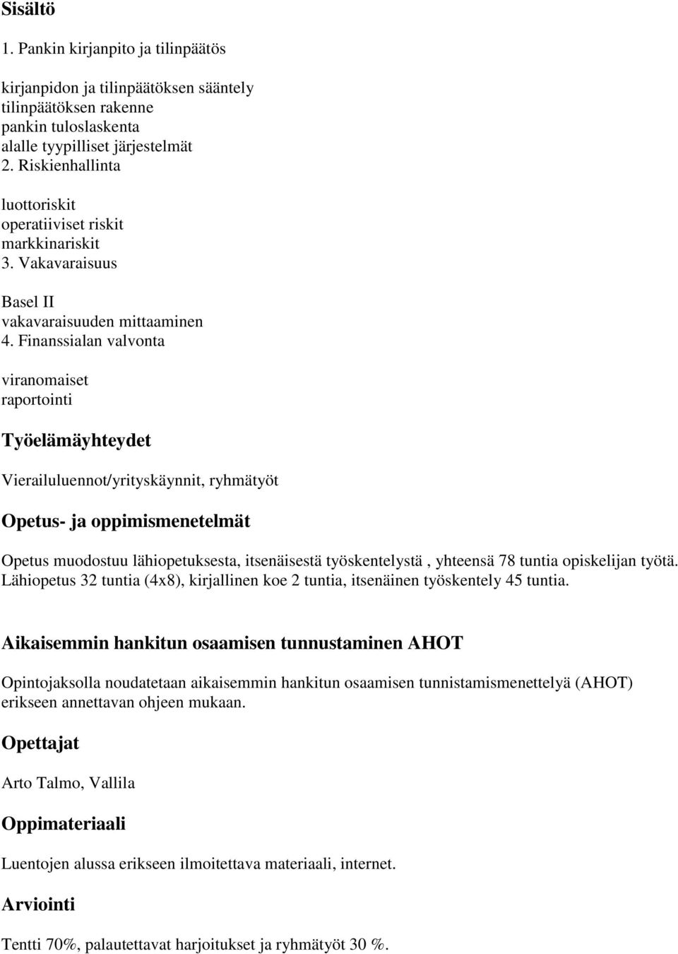 Finanssialan valvonta viranomaiset raportointi Työelämäyhteydet Vierailuluennot/yrityskäynnit, ryhmätyöt Opetus muodostuu lähiopetuksesta, itsenäisestä työskentelystä, yhteensä 78 tuntia