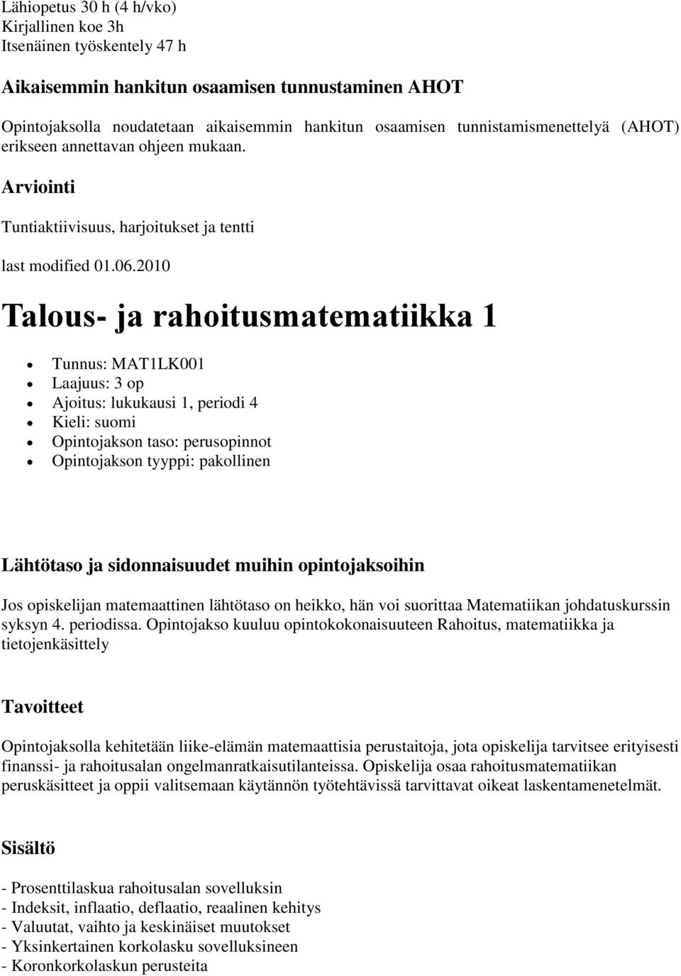 matemaattinen lähtötaso on heikko, hän voi suorittaa Matematiikan johdatuskurssin syksyn 4. periodissa.