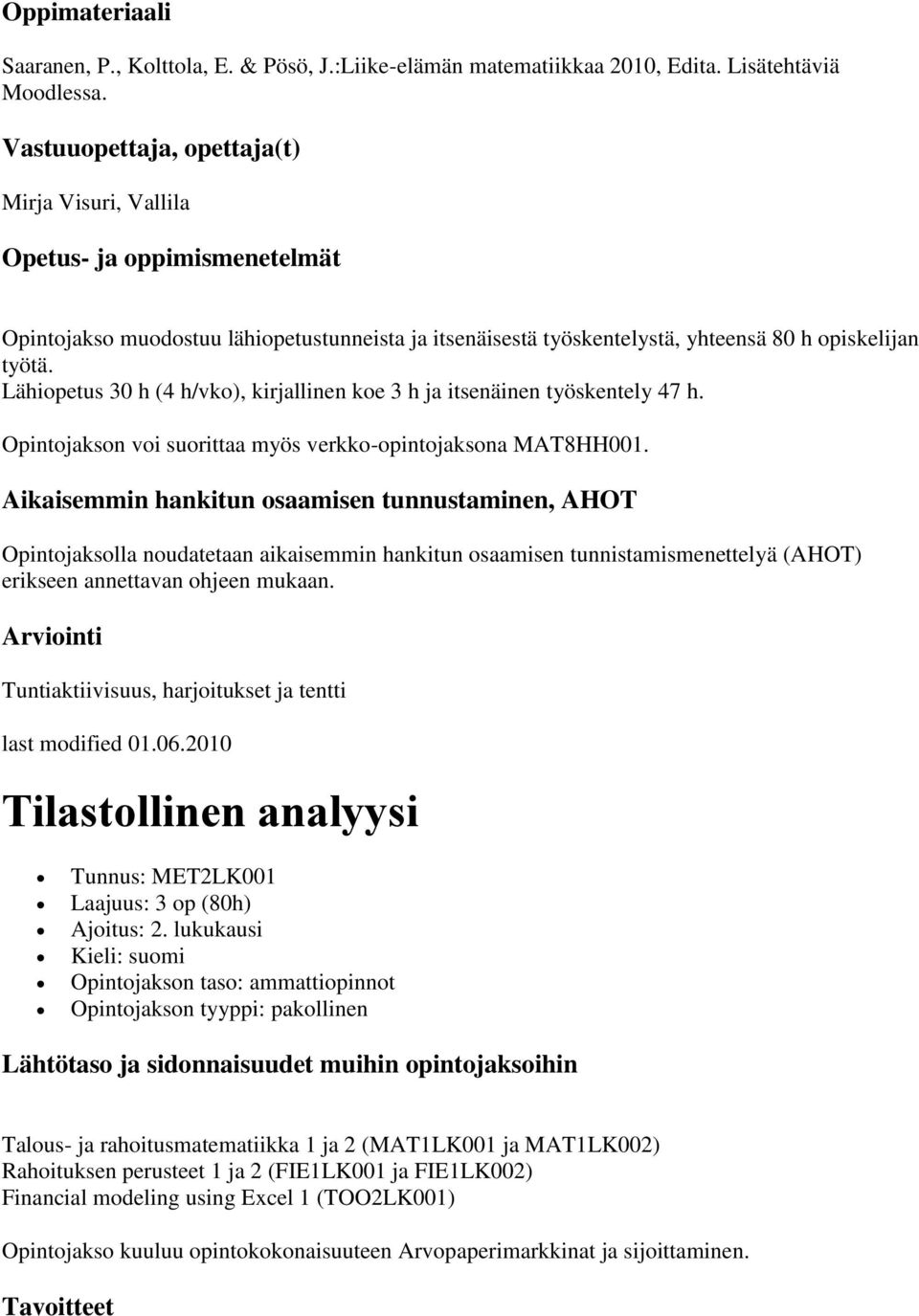 Lähiopetus 30 h (4 h/vko), kirjallinen koe 3 h ja itsenäinen työskentely 47 h. Opintojakson voi suorittaa myös verkko-opintojaksona MAT8HH001.