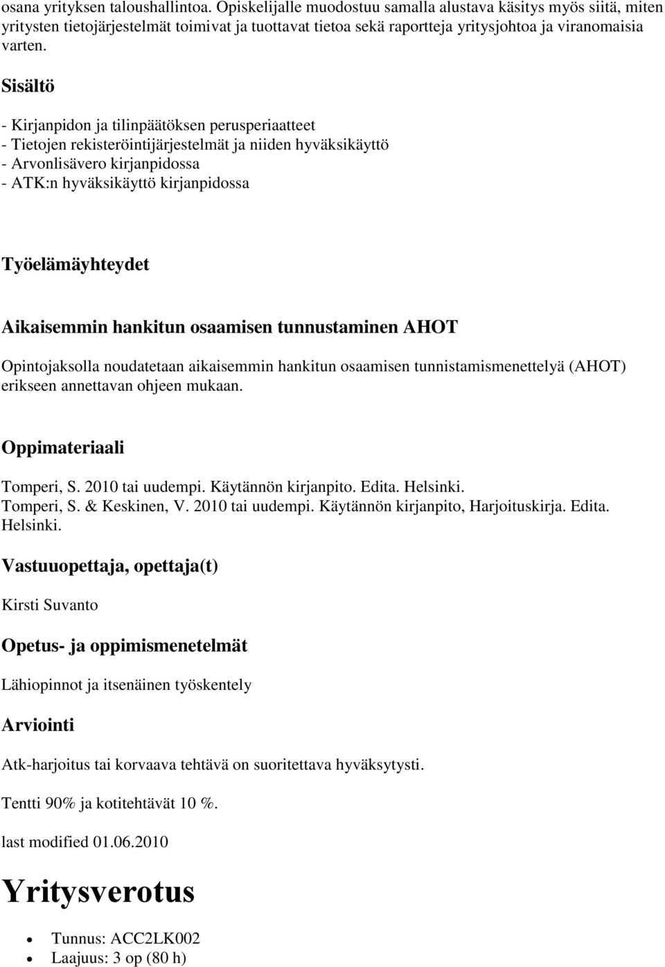 - Kirjanpidon ja tilinpäätöksen perusperiaatteet - Tietojen rekisteröintijärjestelmät ja niiden hyväksikäyttö - Arvonlisävero kirjanpidossa - ATK:n hyväksikäyttö kirjanpidossa Työelämäyhteydet