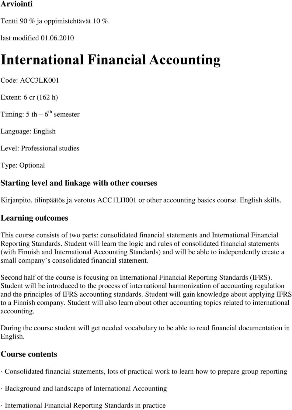 other courses Kirjanpito, tilinpäätös ja verotus ACC1LH001 or other accounting basics course. English skills.