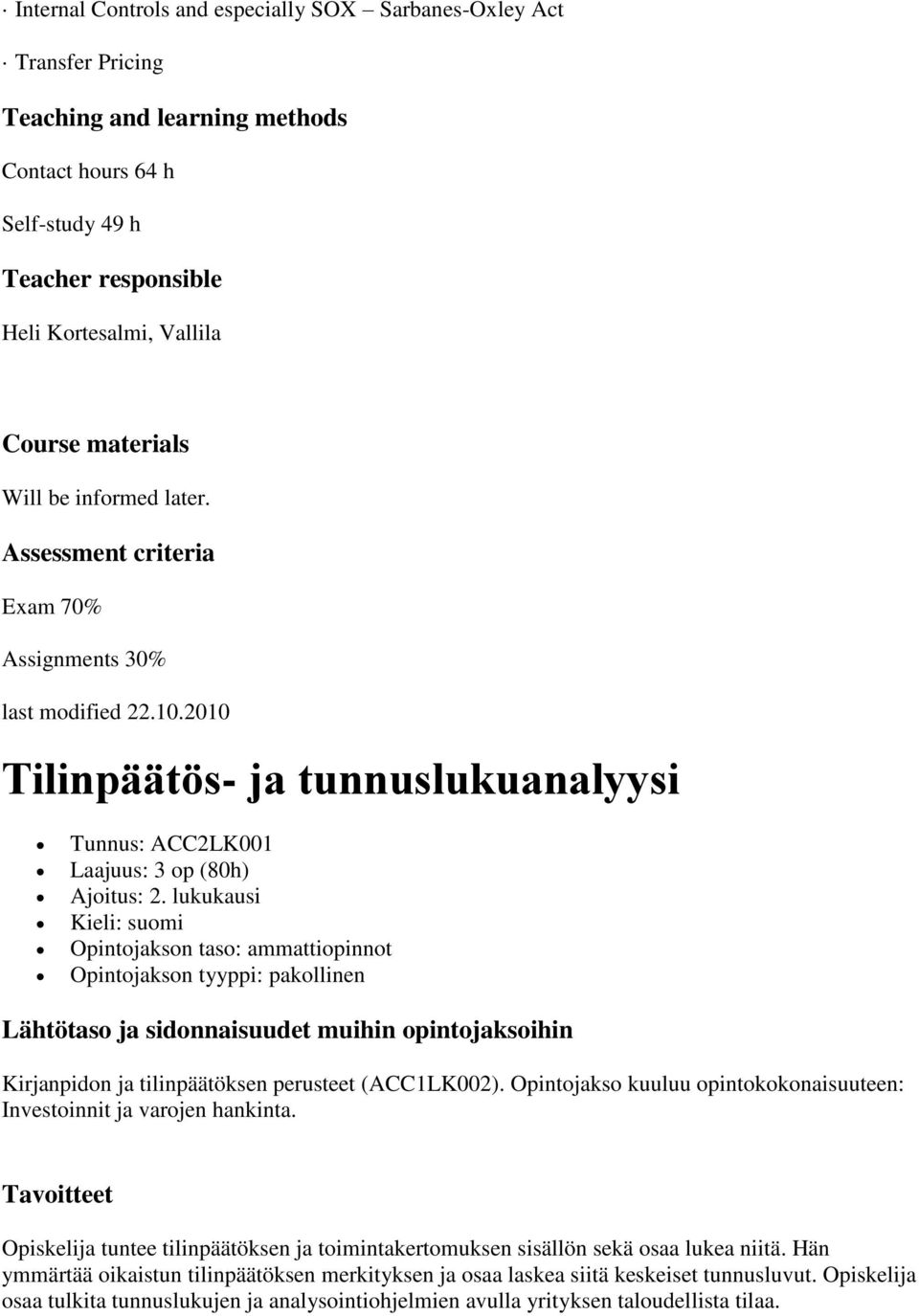 lukukausi Kieli: suomi Opintojakson taso: ammattiopinnot Opintojakson tyyppi: pakollinen Kirjanpidon ja tilinpäätöksen perusteet (ACC1LK002).