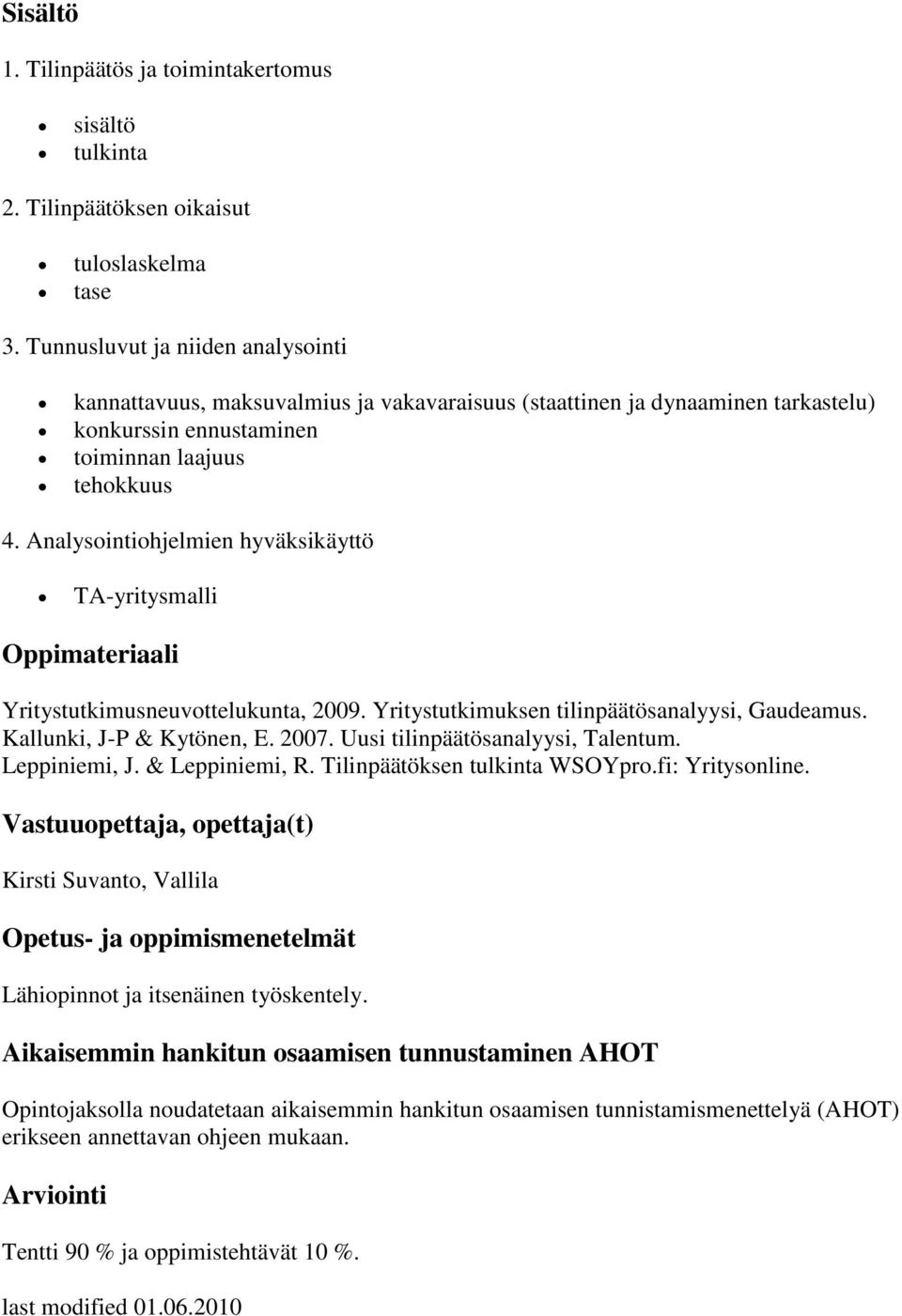 Analysointiohjelmien hyväksikäyttö TA-yritysmalli Oppimateriaali Yritystutkimusneuvottelukunta, 2009. Yritystutkimuksen tilinpäätösanalyysi, Gaudeamus. Kallunki, J-P & Kytönen, E. 2007.