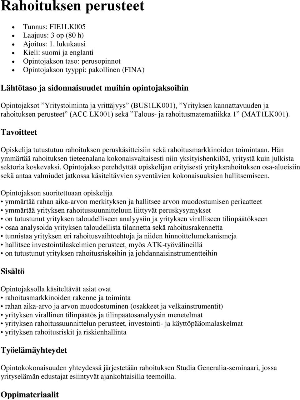 rahoituksen perusteet (ACC LK001) sekä Talous- ja rahoitusmatematiikka 1 (MAT1LK001). Opiskelija tutustutuu rahoituksen peruskäsitteisiin sekä rahoitusmarkkinoiden toimintaan.