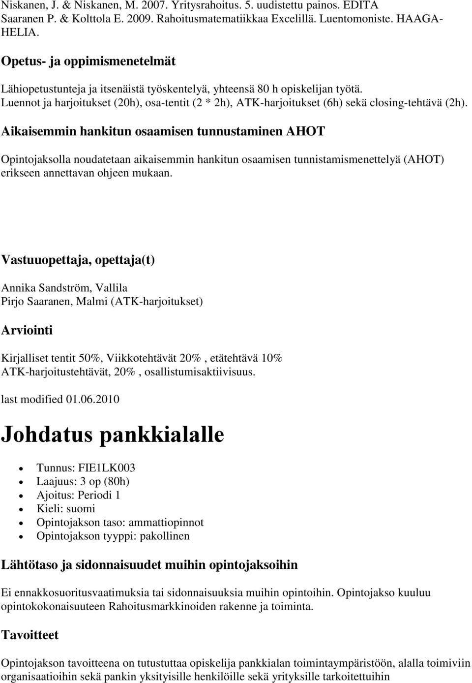 Aikaisemmin hankitun osaamisen tunnustaminen AHOT Vastuuopettaja, opettaja(t) Annika Sandström, Vallila Pirjo Saaranen, Malmi (ATK-harjoitukset) Kirjalliset tentit 50%, Viikkotehtävät 20%, etätehtävä