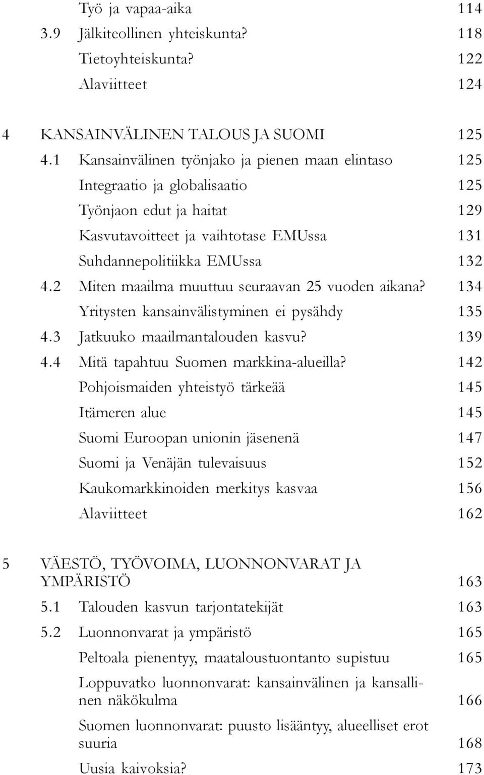 2 Miten maailma muuttuu seuraavan 25 vuoden aikana? Yritysten kansainvälistyminen ei pysähdy 4.3 Jatkuuko maailmantalouden kasvu? 4.4 Mitä tapahtuu Suomen markkina-alueilla?