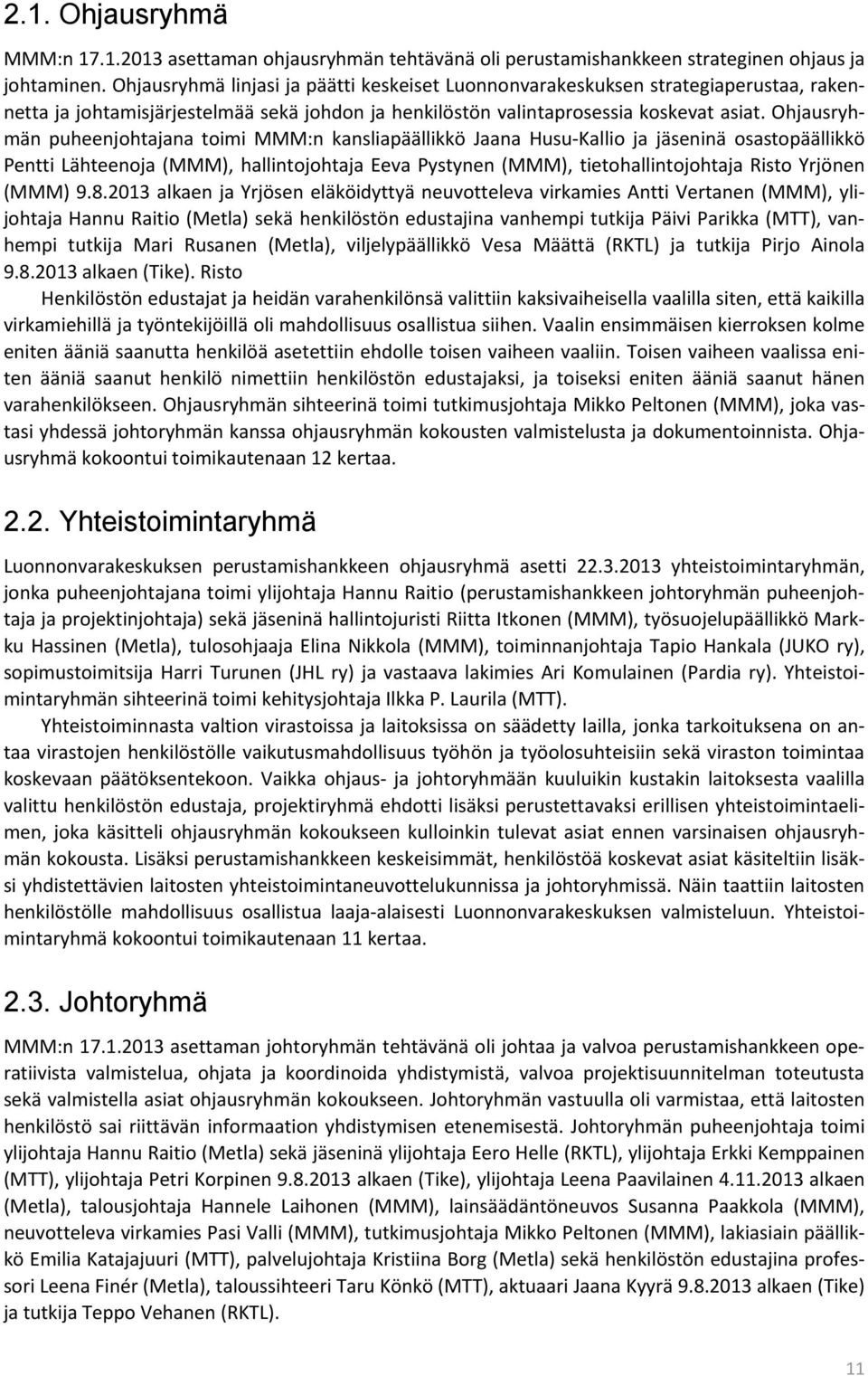 Ohjausryhmän puheenjohtajana toimi MMM:n kansliapäällikkö Jaana Husu-Kallio ja jäseninä osastopäällikkö Pentti Lähteenoja (MMM), hallintojohtaja Eeva Pystynen (MMM), tietohallintojohtaja Risto