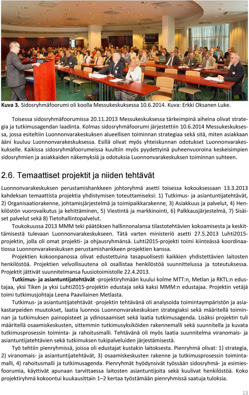 2014 Messukeskuksessa, jossa esiteltiin Luonnonvarakeskuksen alueellisen toiminnan strategiaa sekä sitä, miten asiakkaan ääni kuuluu Luonnonvarakeskuksessa.