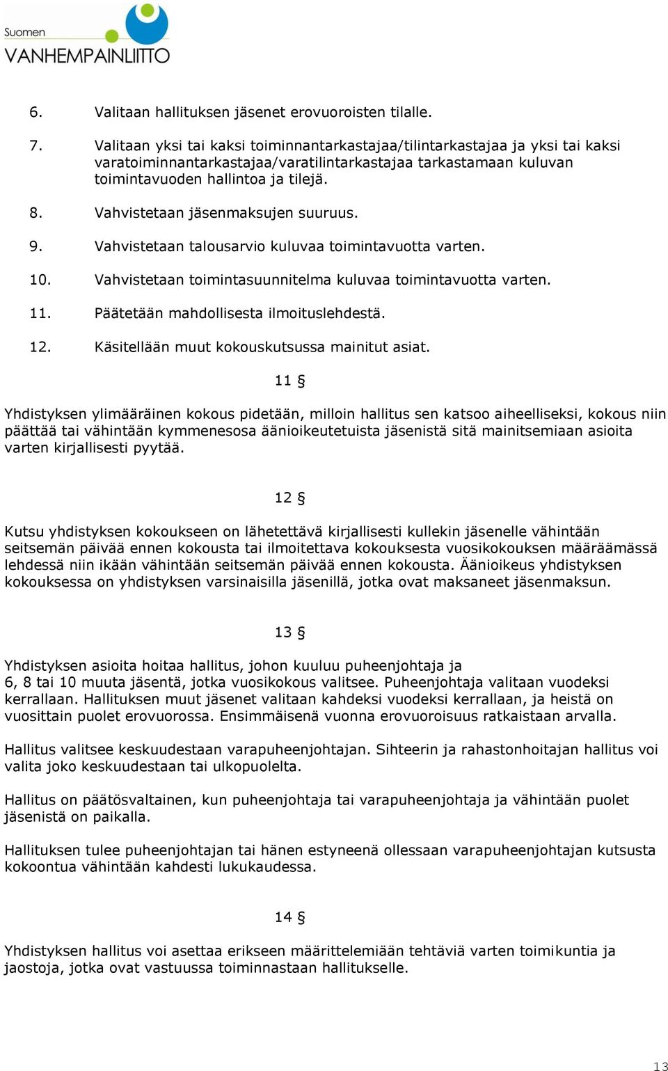 Vahvistetaan jäsenmaksujen suuruus. 9. Vahvistetaan talousarvio kuluvaa toimintavuotta varten. 10. Vahvistetaan toimintasuunnitelma kuluvaa toimintavuotta varten. 11.