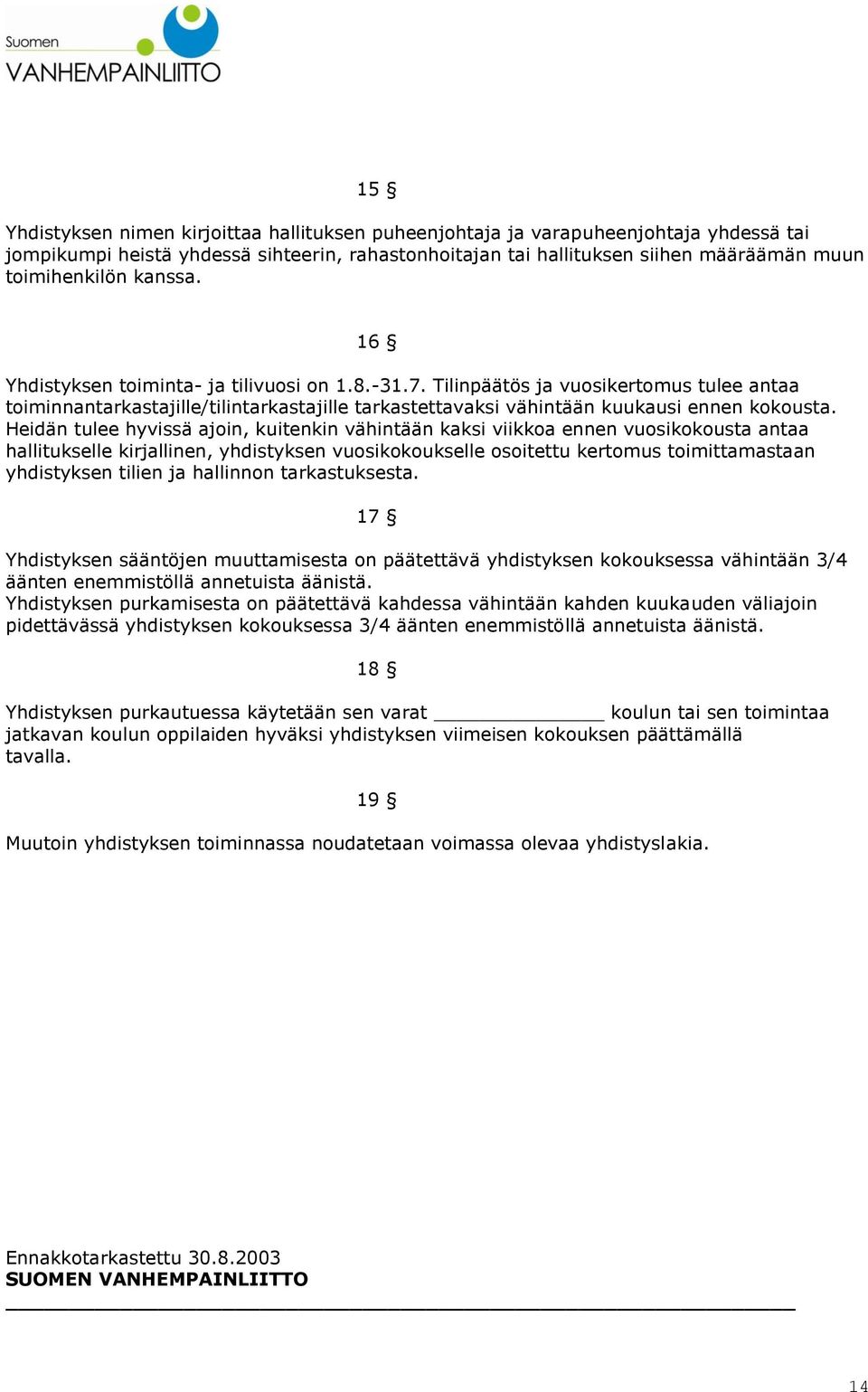 Heidän tulee hyvissä ajoin, kuitenkin vähintään kaksi viikkoa ennen vuosikokousta antaa hallitukselle kirjallinen, yhdistyksen vuosikokoukselle osoitettu kertomus toimittamastaan yhdistyksen tilien