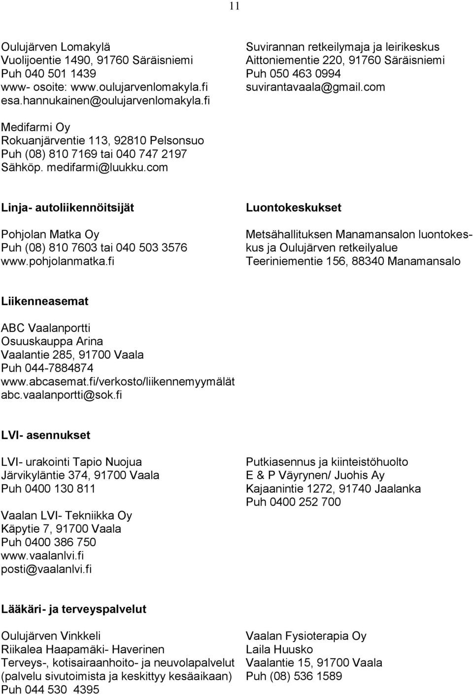 com Medifarmi Oy Rokuanjärventie 113, 92810 Pelsonsuo Puh (08) 810 7169 tai 040 747 2197 Sähköp. medifarmi@luukku.