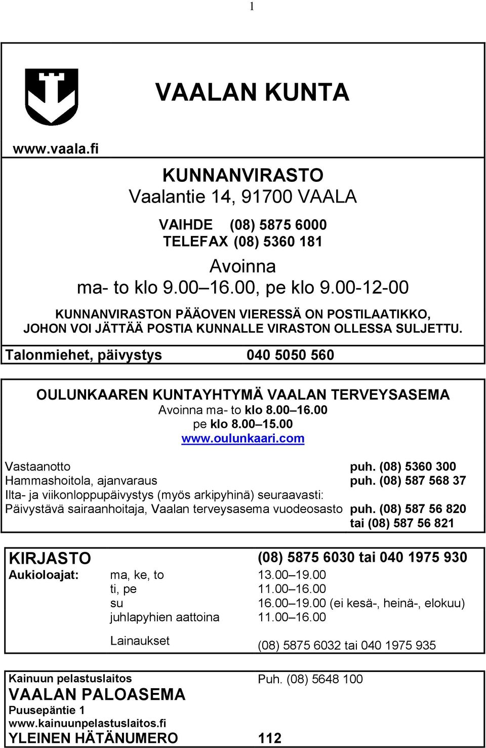 Talonmiehet, päivystys 040 5050 560 OULUNKAAREN KUNTAYHTYMÄ VAALAN TERVEYSASEMA Avoinna ma- to klo 8.00 16.00 pe klo 8.00 15.00 www.oulunkaari.