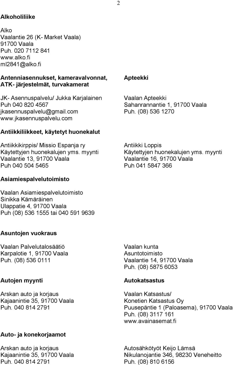 gmail.com www.jkasennuspalvelu.com Apteekki Vaalan Apteekki Sahanrannantie 1, 91700 Vaala Puh.