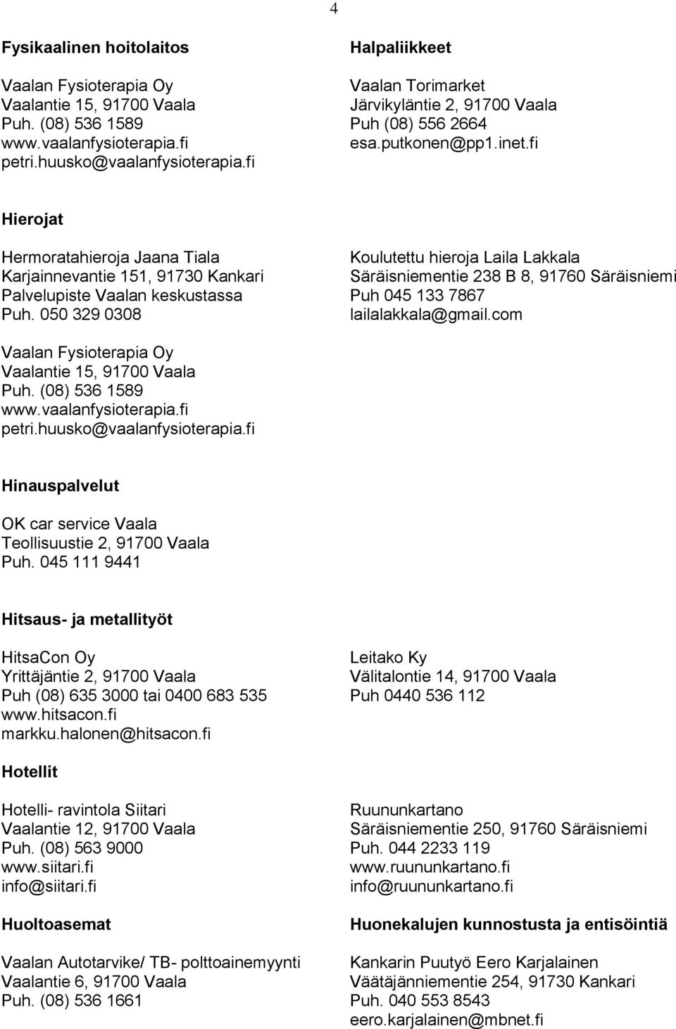 fi Hierojat Hermoratahieroja Jaana Tiala Karjainnevantie 151, 91730 Kankari Palvelupiste Vaalan keskustassa Puh.