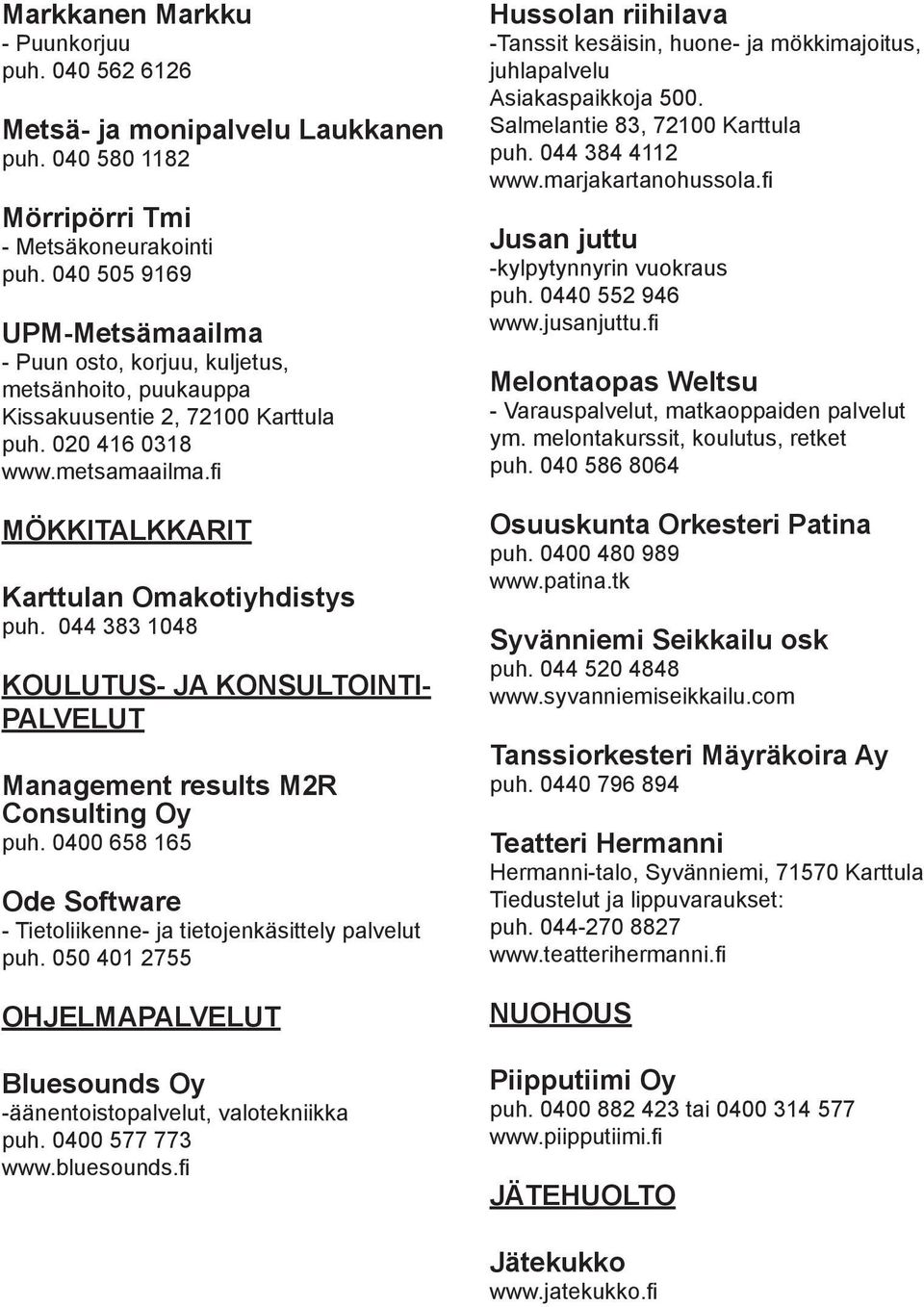 044 383 1048 KOULUTUS- JA KONSULTOINTI- PALVELUT Management results M2R Consulting Oy puh. 0400 658 165 Ode Software - Tietoliikenne- ja tietojenkäsittely palvelut puh.