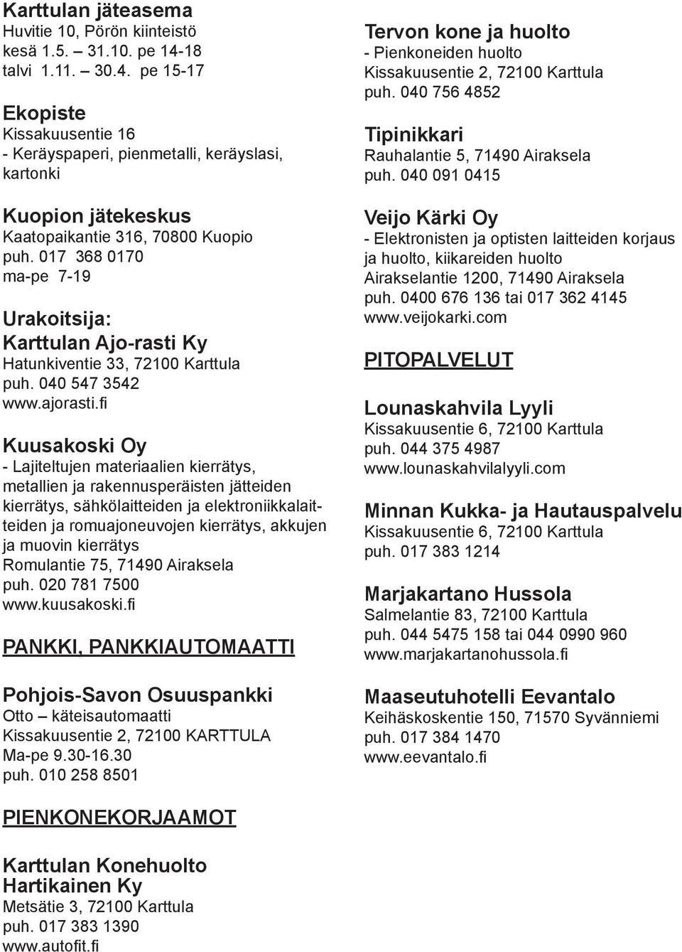 017 368 0170 ma-pe 7-19 Urakoitsija: Karttulan Ajo-rasti Ky Hatunkiventie 33, 72100 Karttula puh. 040 547 3542 www.ajorasti.