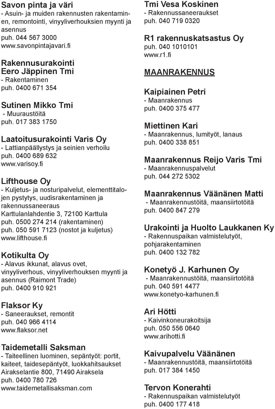 0400 689 632 www.varisoy.fi Lifthouse Oy - Kuljetus- ja nosturipalvelut, elementtitalojen pystytys, uudisrakentaminen ja rakennussaneeraus Karttulanlahdentie 3, 72100 Karttula puh.