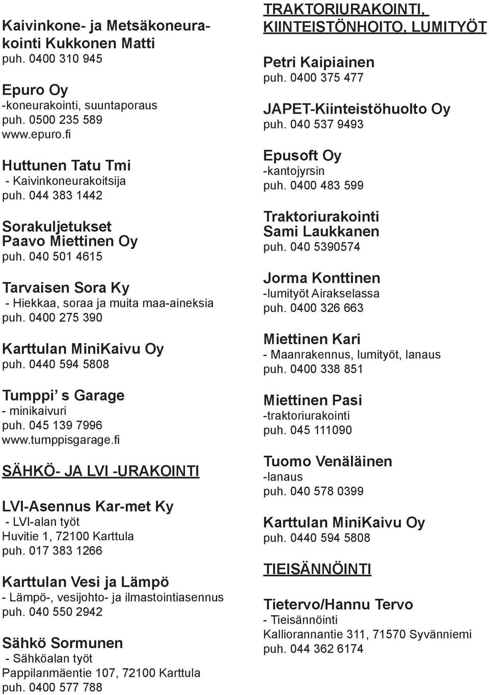 0440 594 5808 Tumppi s Garage - minikaivuri puh. 045 139 7996 www.tumppisgarage.fi SÄHKÖ- JA LVI -URAKOINTI LVI-Asennus Kar-met Ky - LVI-alan työt Huvitie 1, 72100 Karttula puh.