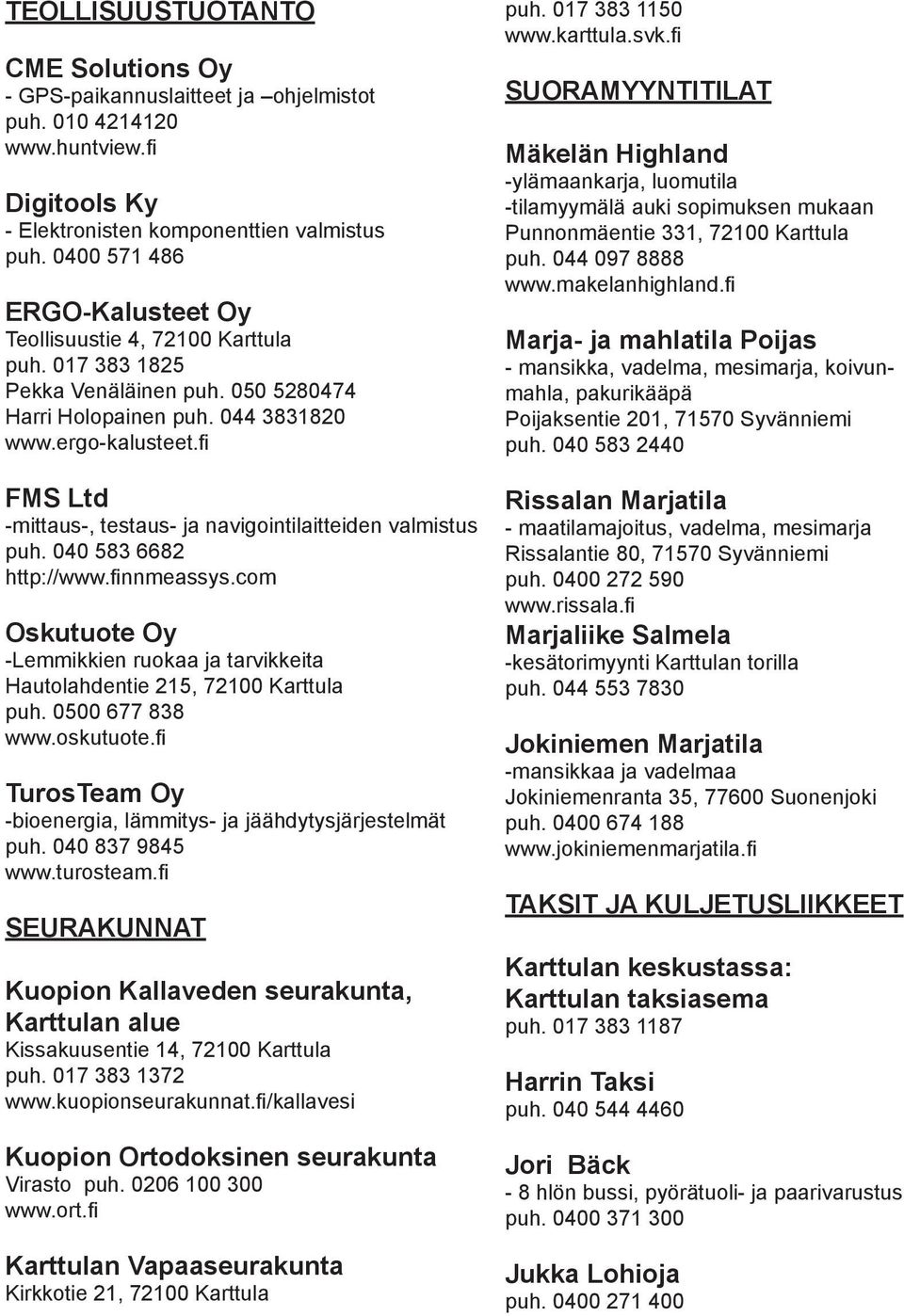 fi FMS Ltd -mittaus-, testaus- ja navigointilaitteiden valmistus puh. 040 583 6682 http://www.finnmeassys.com Oskutuote Oy -Lemmikkien ruokaa ja tarvikkeita Hautolahdentie 215, 72100 Karttula puh.