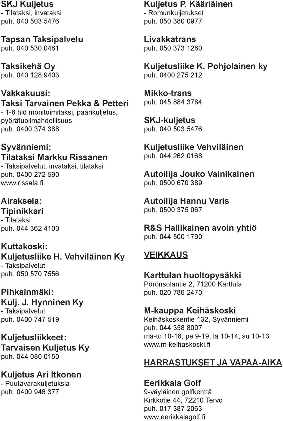 0400 374 388 Syvänniemi: Tilataksi Markku Rissanen - Taksipalvelut, invataksi, tilataksi puh. 0400 272 590 www.rissala.fi Airaksela: Tipinikkari - Tilataksi puh.