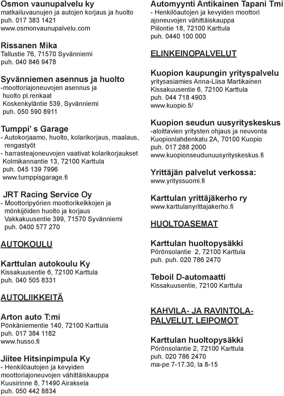 050 590 8911 Tumppi s Garage - Autokorjaamo, huolto, kolarikorjaus, maalaus, rengastyöt - harrasteajoneuvojen vaativat kolarikorjaukset Kolmikannantie 13, 72100 Karttula puh. 045 139 7996 www.