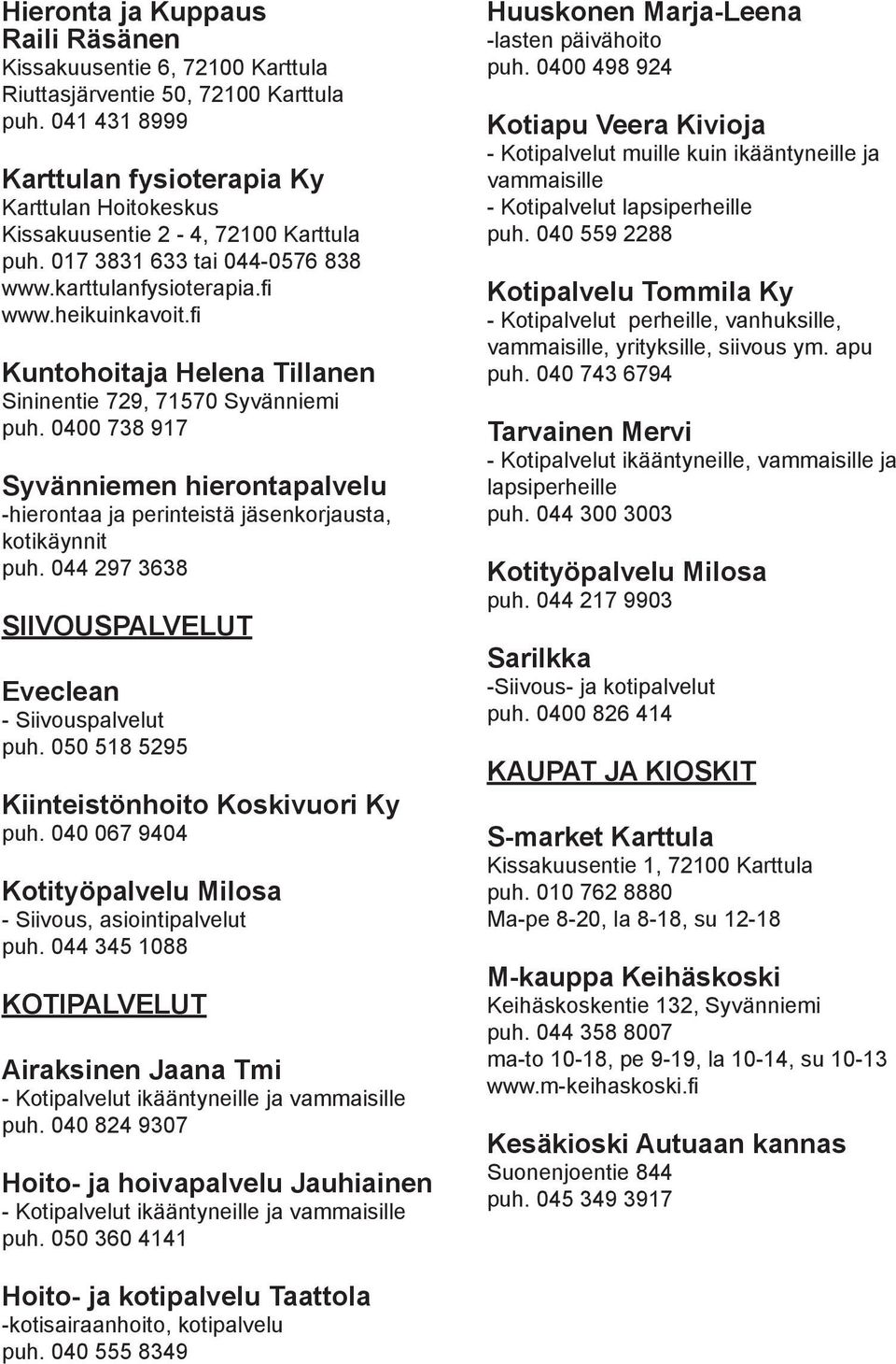fi Kuntohoitaja Helena Tillanen Sininentie 729, 71570 Syvänniemi puh. 0400 738 917 Syvänniemen hierontapalvelu -hierontaa ja perinteistä jäsenkorjausta, kotikäynnit puh.