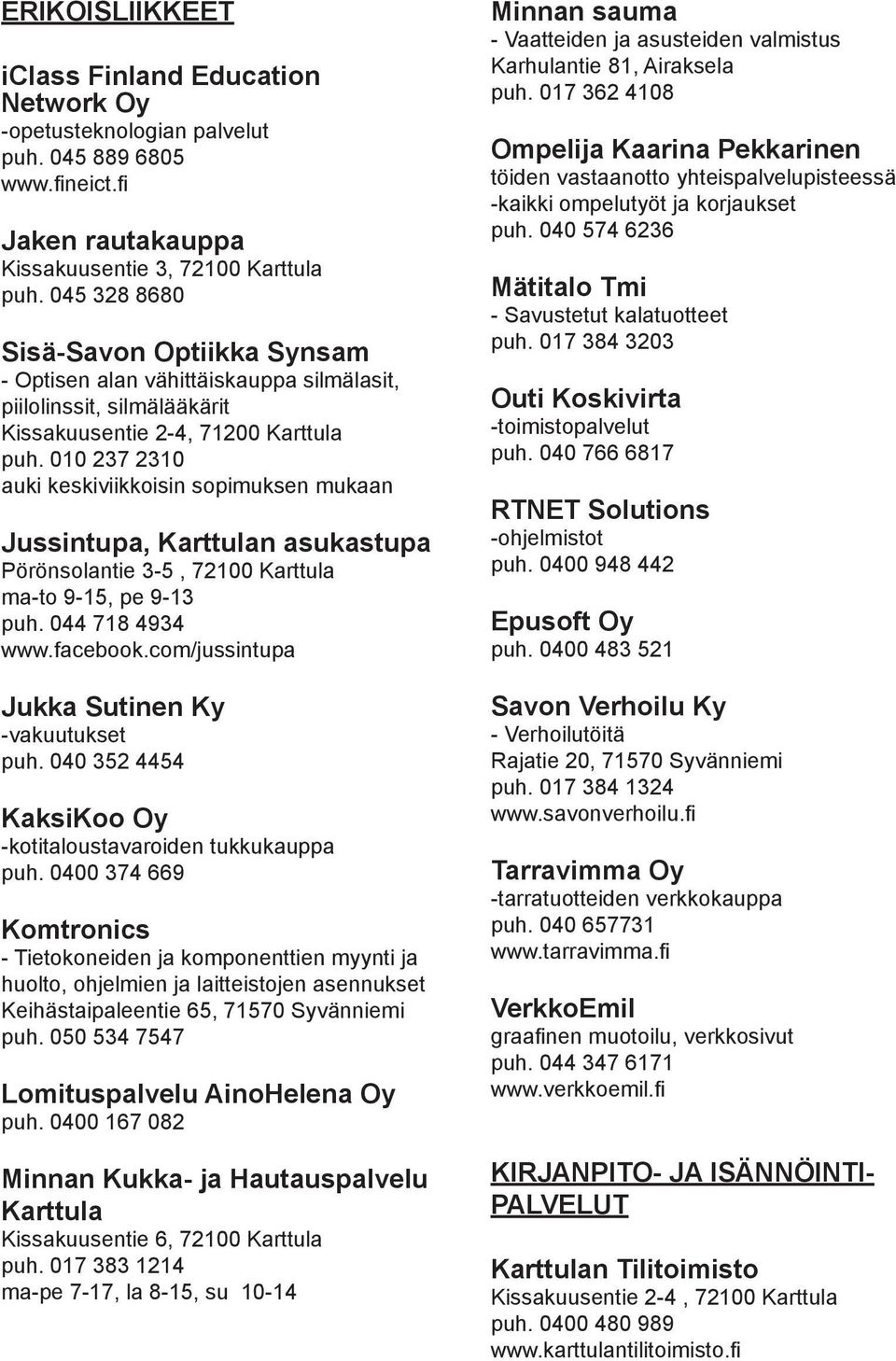 010 237 2310 auki keskiviikkoisin sopimuksen mukaan Jussintupa, Karttulan asukastupa Pörönsolantie 3-5, 72100 Karttula ma-to 9-15, pe 9-13 puh. 044 718 4934 www.facebook.