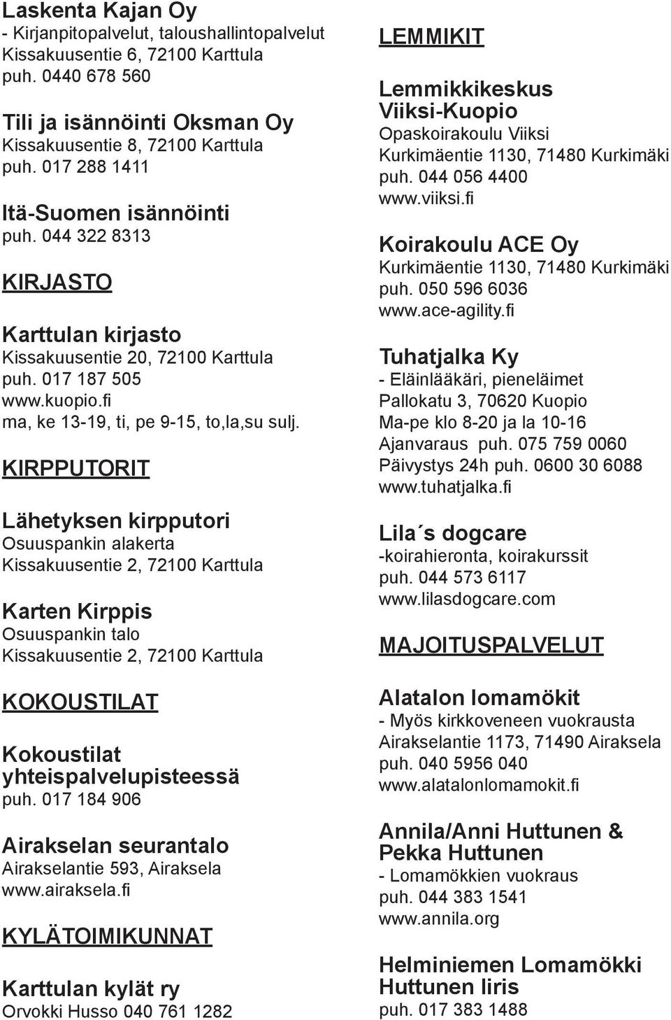 KIRPPUTORIT Lähetyksen kirpputori Osuuspankin alakerta Kissakuusentie 2, 72100 Karttula Karten Kirppis Osuuspankin talo Kissakuusentie 2, 72100 Karttula KOKOUSTILAT Kokoustilat yhteispalvelupisteessä