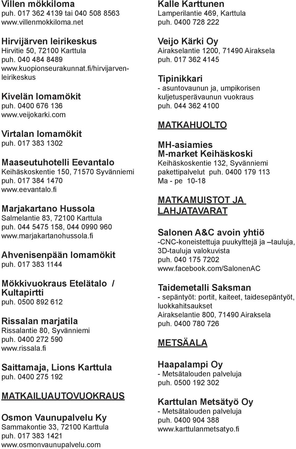 017 384 1470 www.eevantalo.fi Marjakartano Hussola Salmelantie 83, 72100 Karttula puh. 044 5475 158, 044 0990 960 www.marjakartanohussola.fi Ahvenisenpään lomamökit puh.