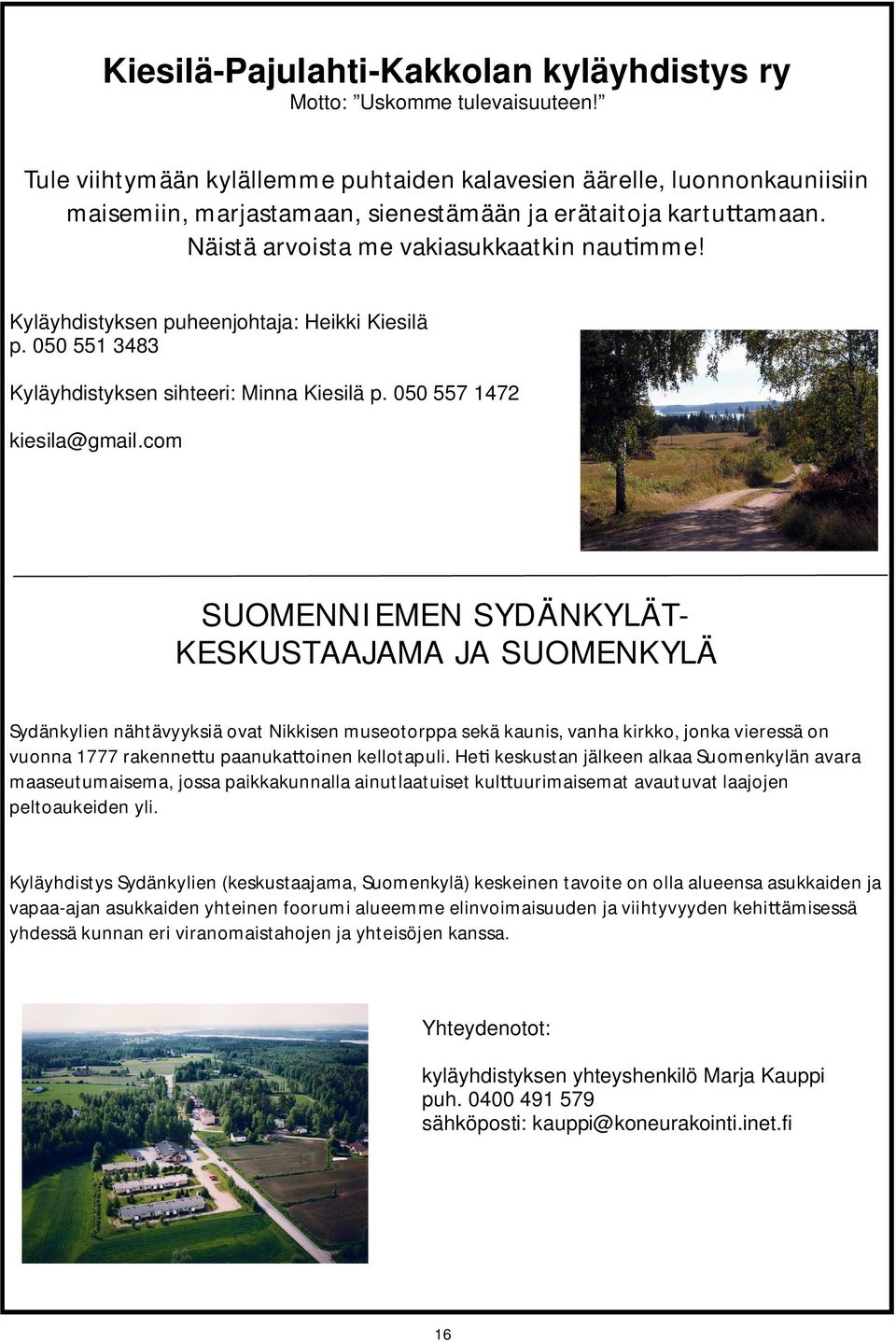 Kyläyhdistyksen puheenjohtaja: Heikki Kiesilä p. 050 551 3483 Kyläyhdistyksen sihteeri: Minna Kiesilä p. 050 557 1472 kiesila@gmail.