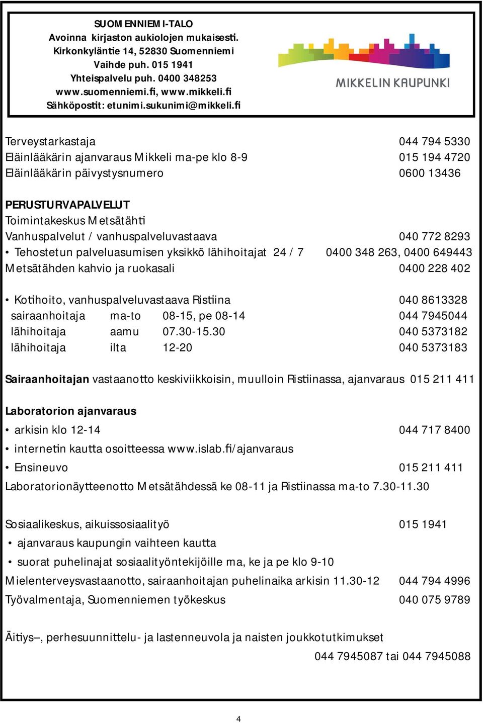 fi Terveystarkastaja 044 794 5330 Eläinlääkärin ajanvaraus Mikkeli ma-pe klo 8-9 015 194 4720 Eläinlääkärin päivystysnumero 0600 13436 PERUSTURVAPALVELUT Toimintakeskus Metsätäh Vanhuspalvelut /