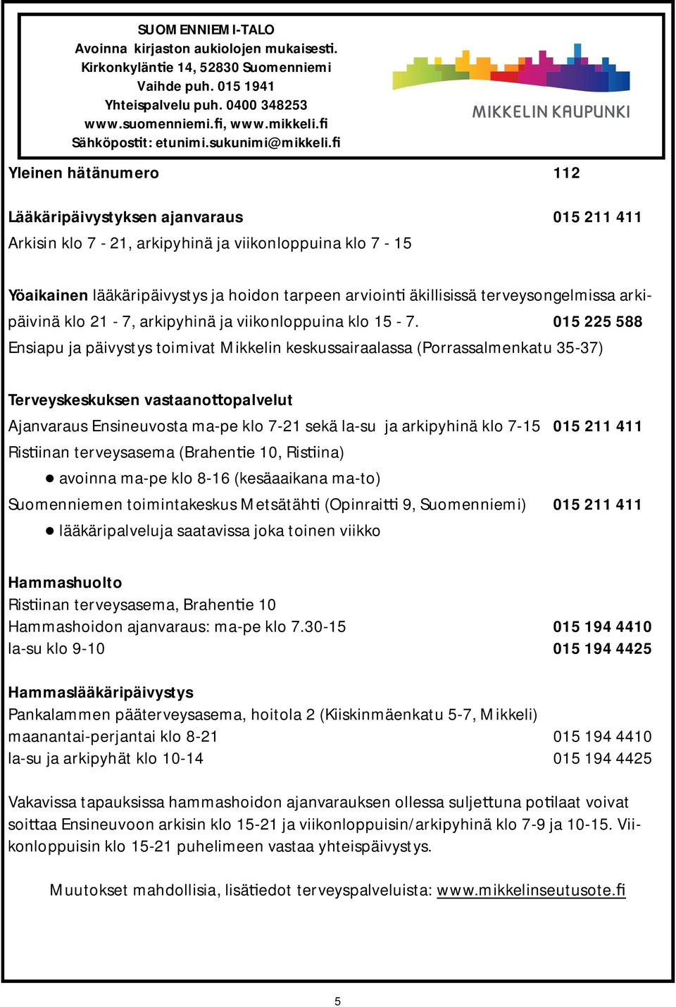 fi Yleinen hätänumero 112 Lääkäripäivystyksen ajanvaraus 015 211 411 Arkisin klo 7-21, arkipyhinä ja viikonloppuina klo 7-15 Yöaikainen lääkäripäivystys ja hoidon tarpeen arvioin äkillisissä