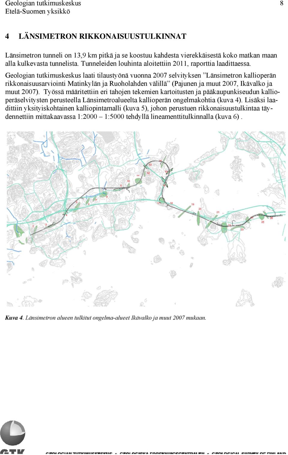 Geologian tutkimuskeskus laati tilaustyönä vuonna 2007 selvityksen Länsimetron kallioperän rikkonaisuusarviointi Matinkylän ja Ruoholahden välillä (Pajunen ja muut 2007, Ikävalko ja muut 2007).