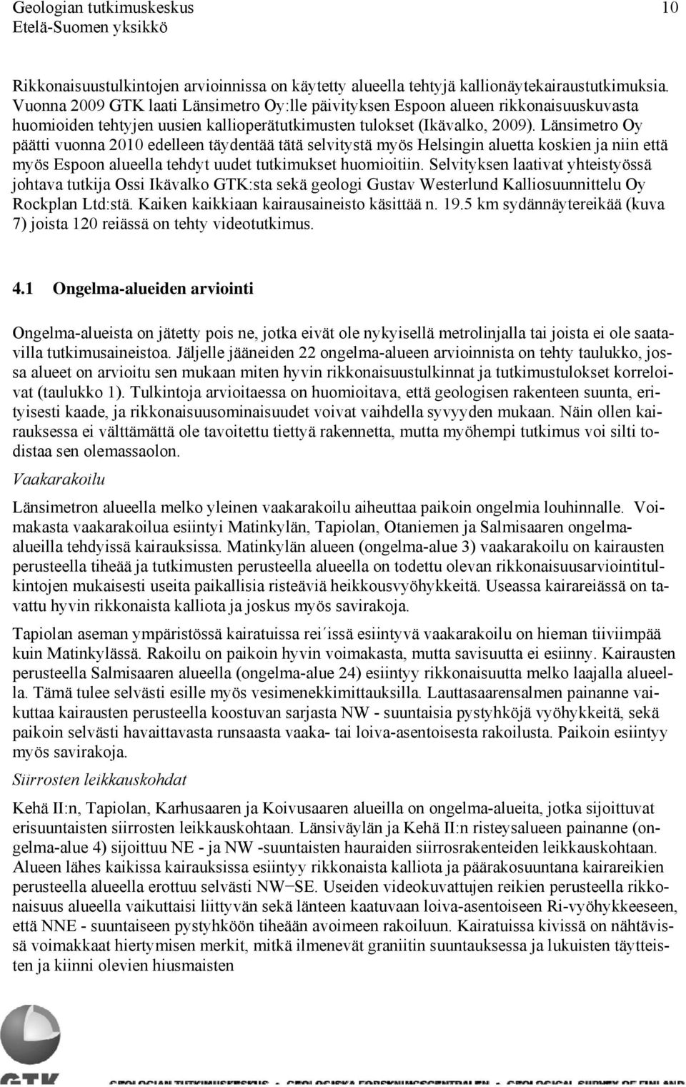 Länsimetro Oy päätti vuonna 2010 edelleen täydentää tätä selvitystä myös Helsingin aluetta koskien ja niin että myös Espoon alueella tehdyt uudet tutkimukset huomioitiin.