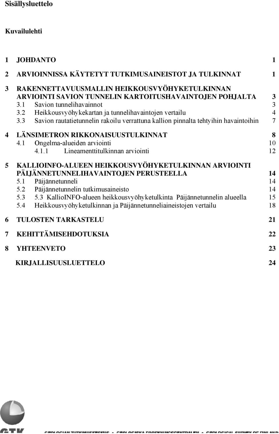 3 Savion rautatietunnelin rakoilu verrattuna kallion pinnalta tehtyihin havaintoihin 7 4 LÄNSIMETRON RIKKONAISUUSTULKINNAT 8 4.1 