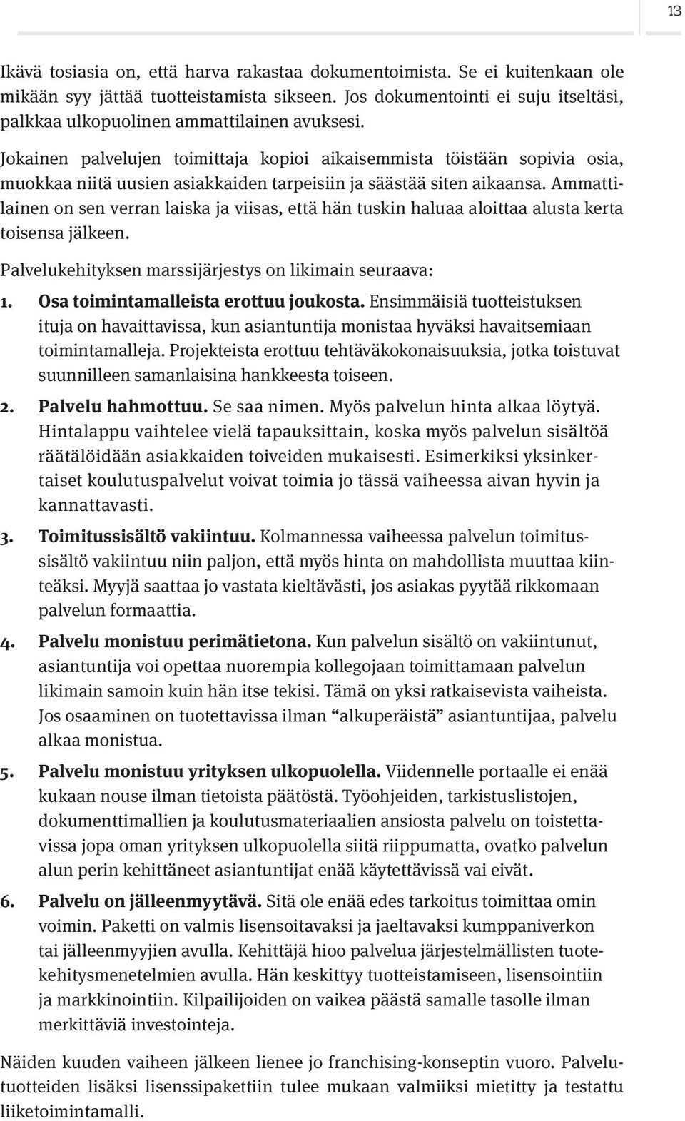 Jokainen palvelujen toimittaja kopioi aikaisemmista töistään sopivia osia, muokkaa niitä uusien asiakkaiden tarpeisiin ja säästää siten aikaansa.