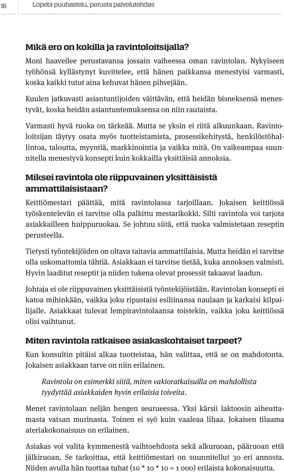 Kuulen jatkuvasti asiantuntijoiden väittävän, että heidän bisneksensä menestyvät, koska heidän asiantuntemuksensa on niin rautaista. Varmasti hyvä ruoka on tärkeää. Mutta se yksin ei riitä alkuunkaan.