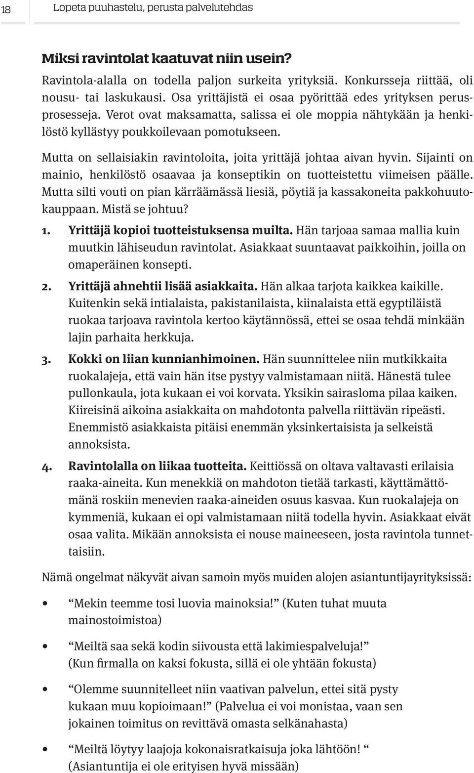 Mutta on sellaisiakin ravintoloita, joita yrittäjä johtaa aivan hyvin. Sijainti on mainio, henkilöstö osaavaa ja konseptikin on tuotteistettu viimeisen päälle.