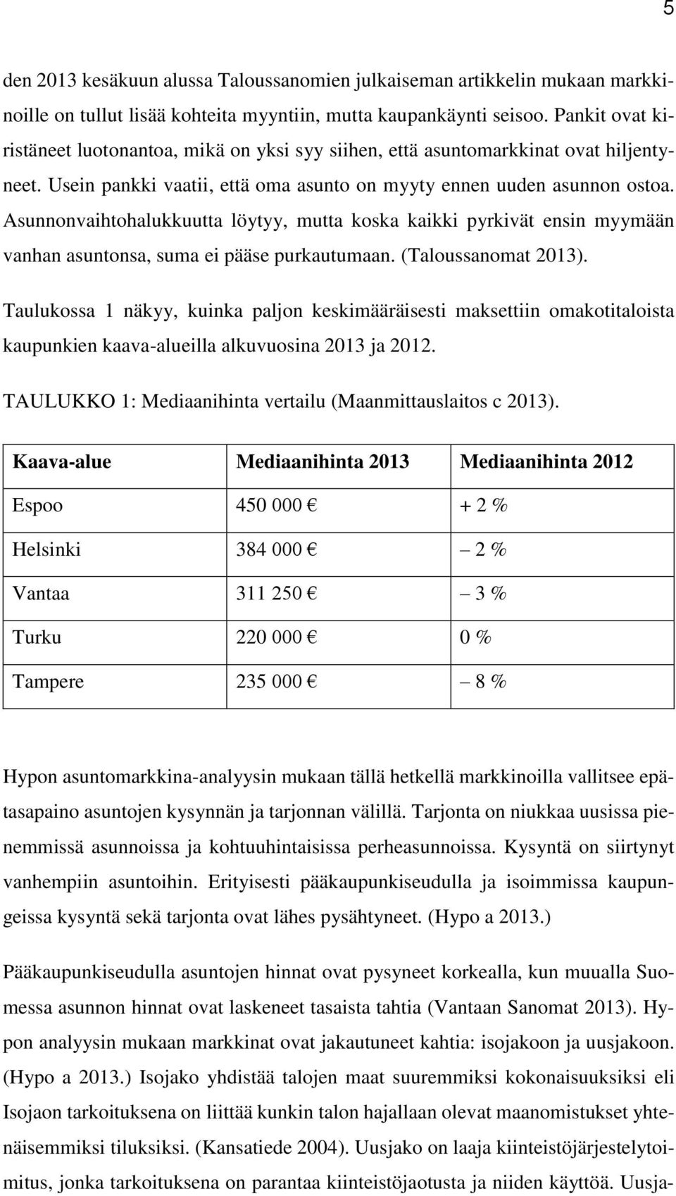 Asunnonvaihtohalukkuutta löytyy, mutta koska kaikki pyrkivät ensin myymään vanhan asuntonsa, suma ei pääse purkautumaan. (Taloussanomat 2013).