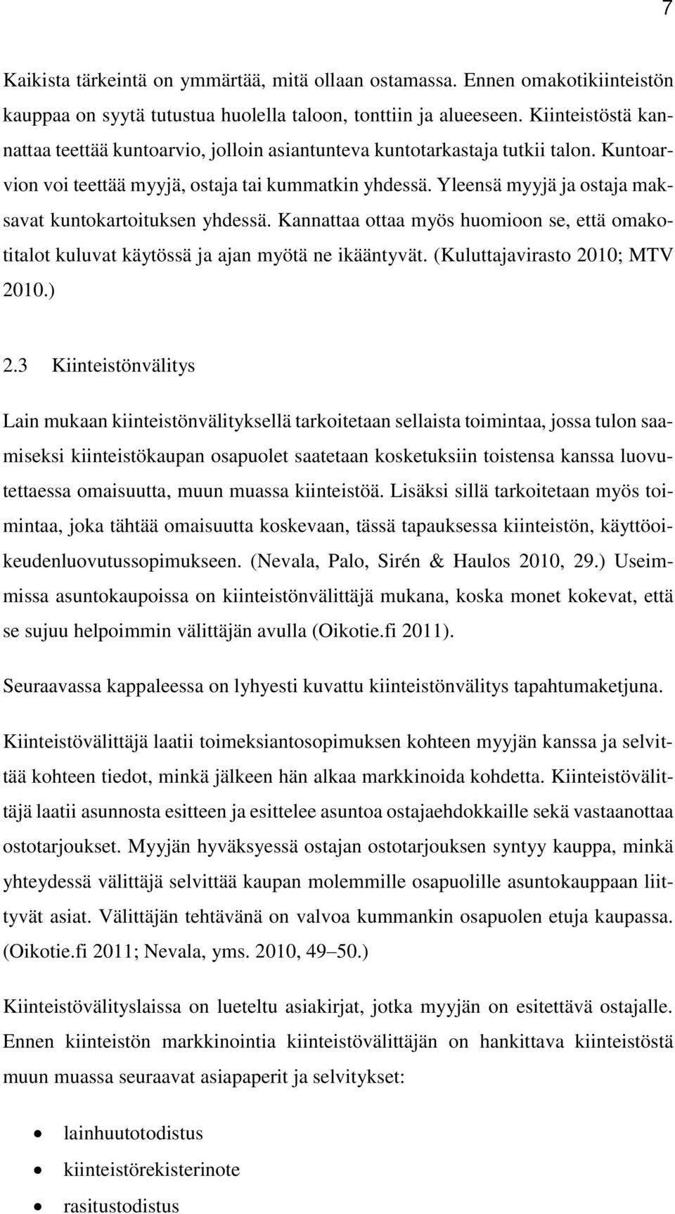 Yleensä myyjä ja ostaja maksavat kuntokartoituksen yhdessä. Kannattaa ottaa myös huomioon se, että omakotitalot kuluvat käytössä ja ajan myötä ne ikääntyvät. (Kuluttajavirasto 2010; MTV 2010.) 2.