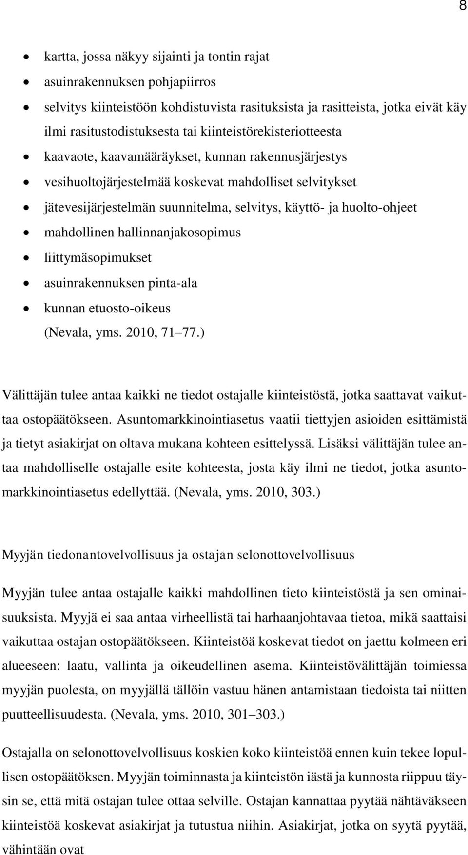 huolto-ohjeet mahdollinen hallinnanjakosopimus liittymäsopimukset asuinrakennuksen pinta-ala kunnan etuosto-oikeus (Nevala, yms. 2010, 71 77.