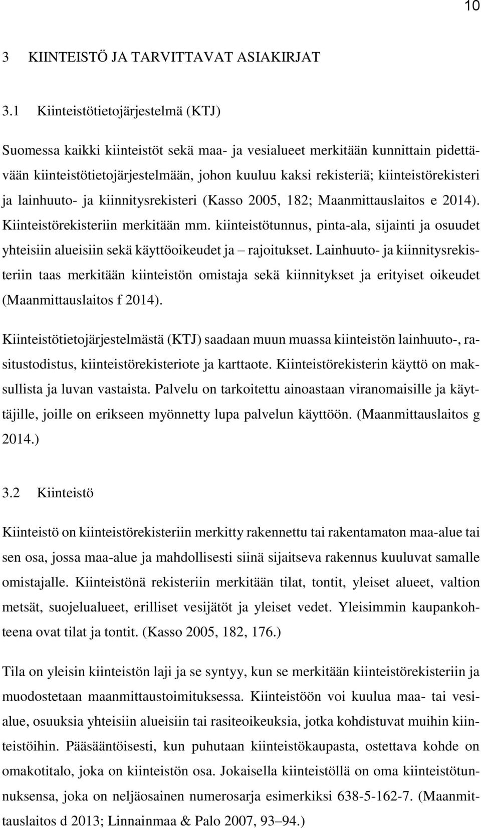 kiinteistörekisteri ja lainhuuto- ja kiinnitysrekisteri (Kasso 2005, 182; Maanmittauslaitos e 2014). Kiinteistörekisteriin merkitään mm.