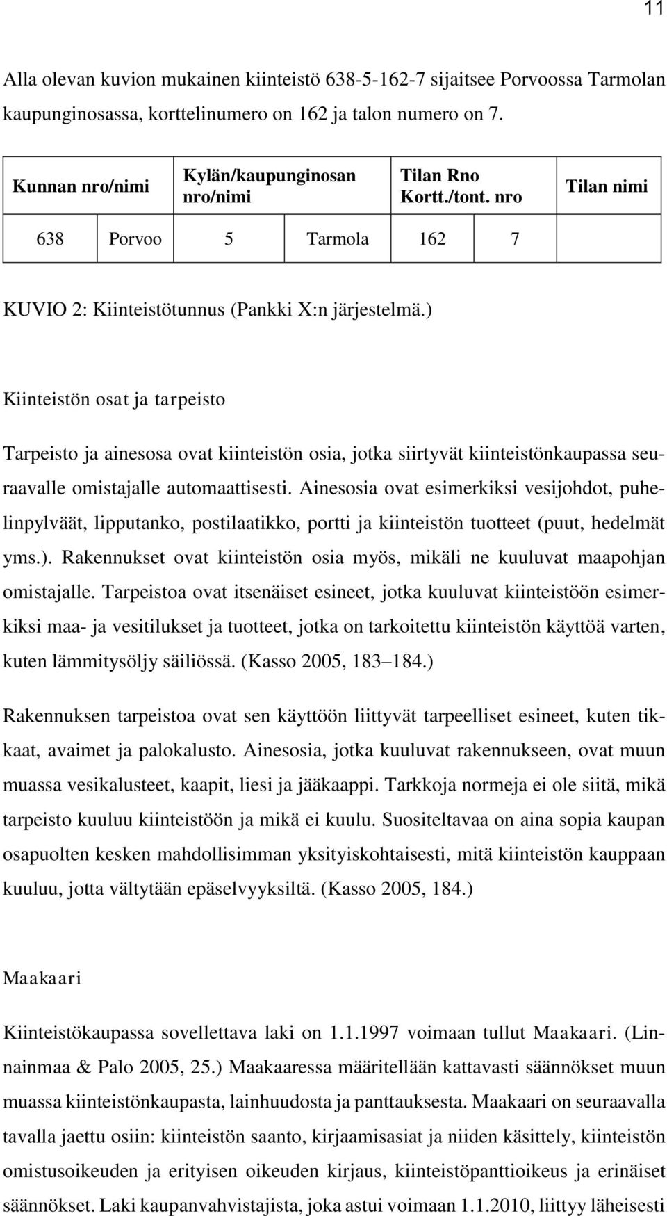 ) Kiinteistön osat ja tarpeisto Tarpeisto ja ainesosa ovat kiinteistön osia, jotka siirtyvät kiinteistönkaupassa seuraavalle omistajalle automaattisesti.