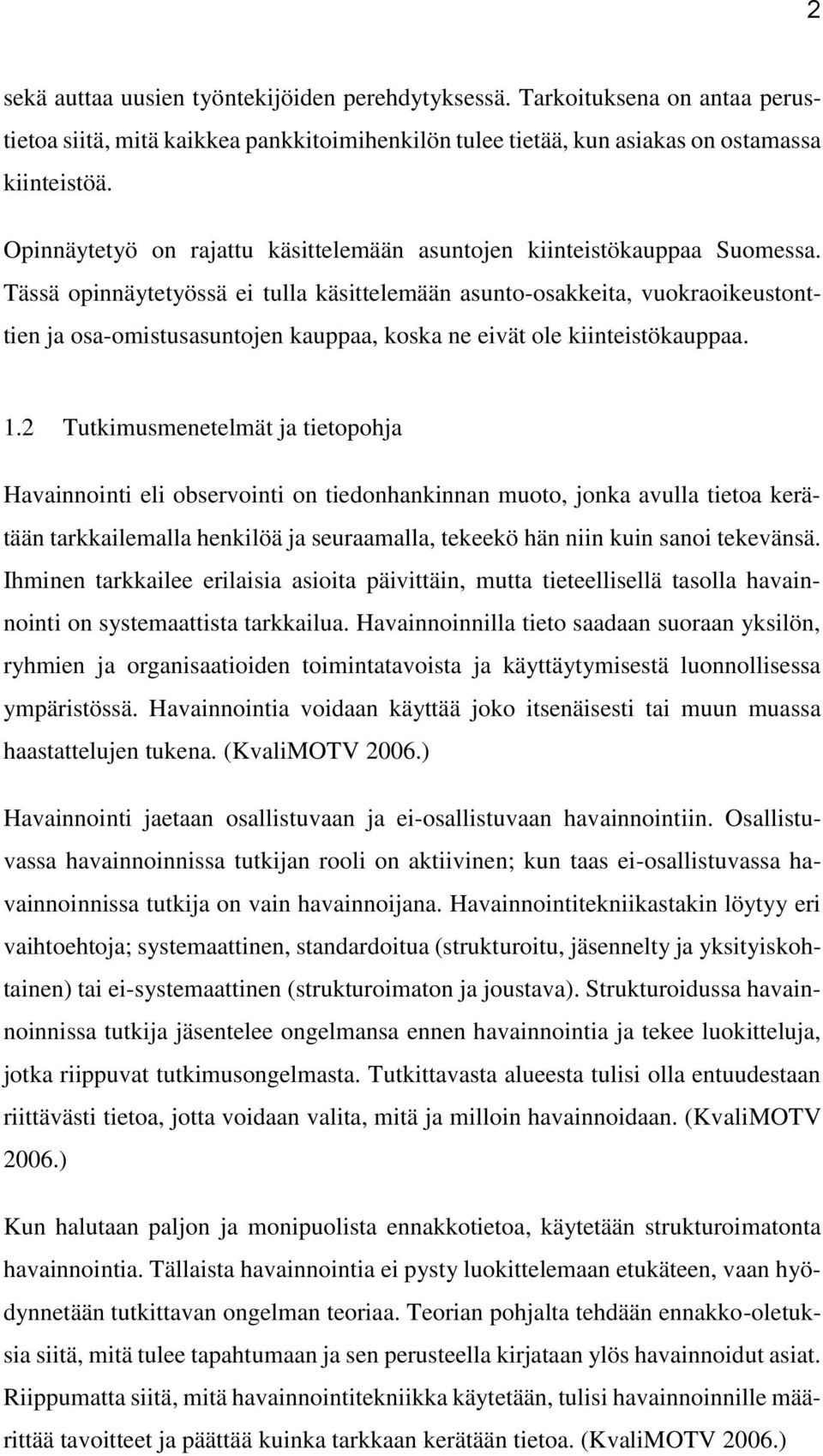 Tässä opinnäytetyössä ei tulla käsittelemään asunto-osakkeita, vuokraoikeustonttien ja osa-omistusasuntojen kauppaa, koska ne eivät ole kiinteistökauppaa. 1.