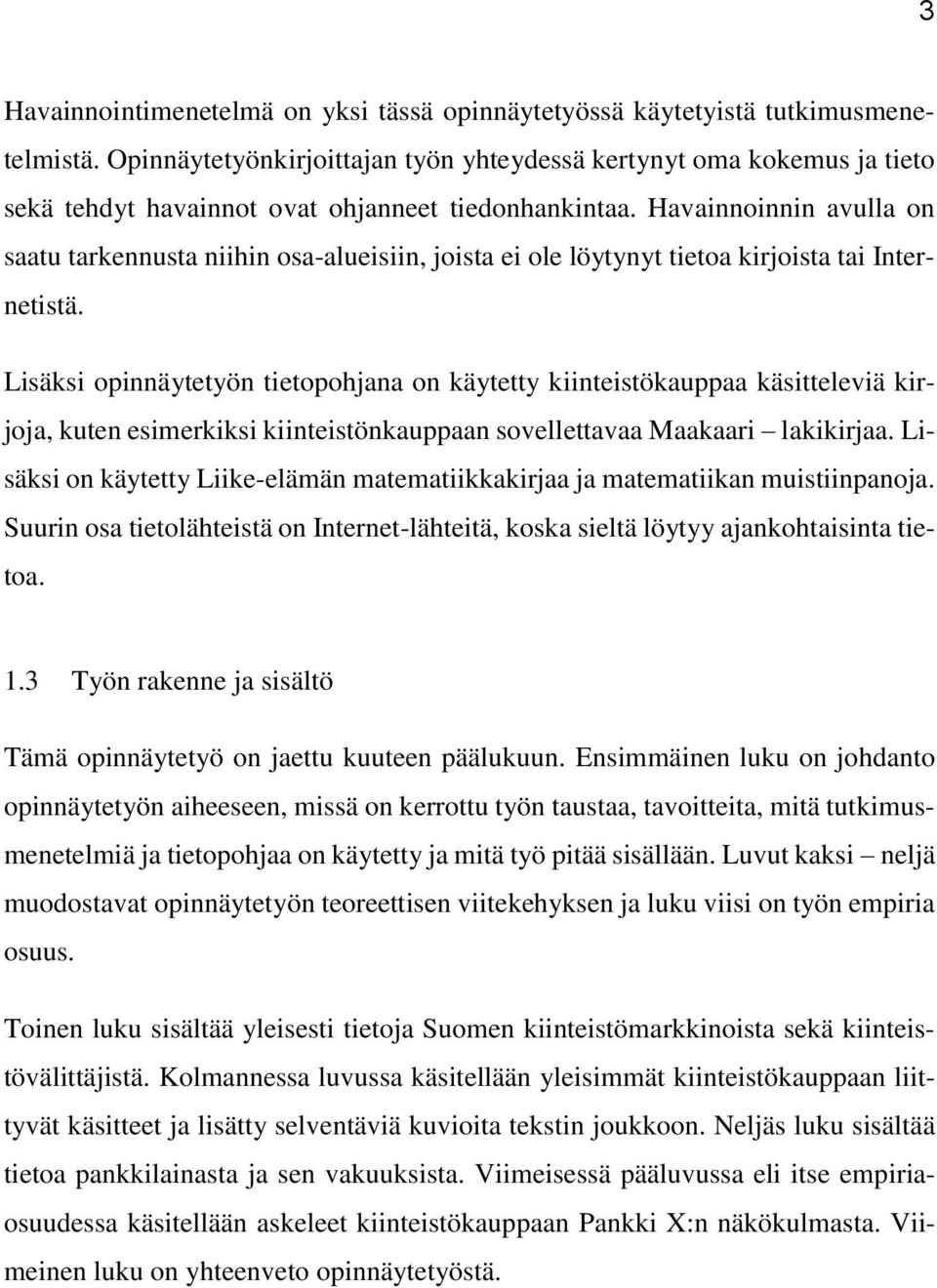 Havainnoinnin avulla on saatu tarkennusta niihin osa-alueisiin, joista ei ole löytynyt tietoa kirjoista tai Internetistä.