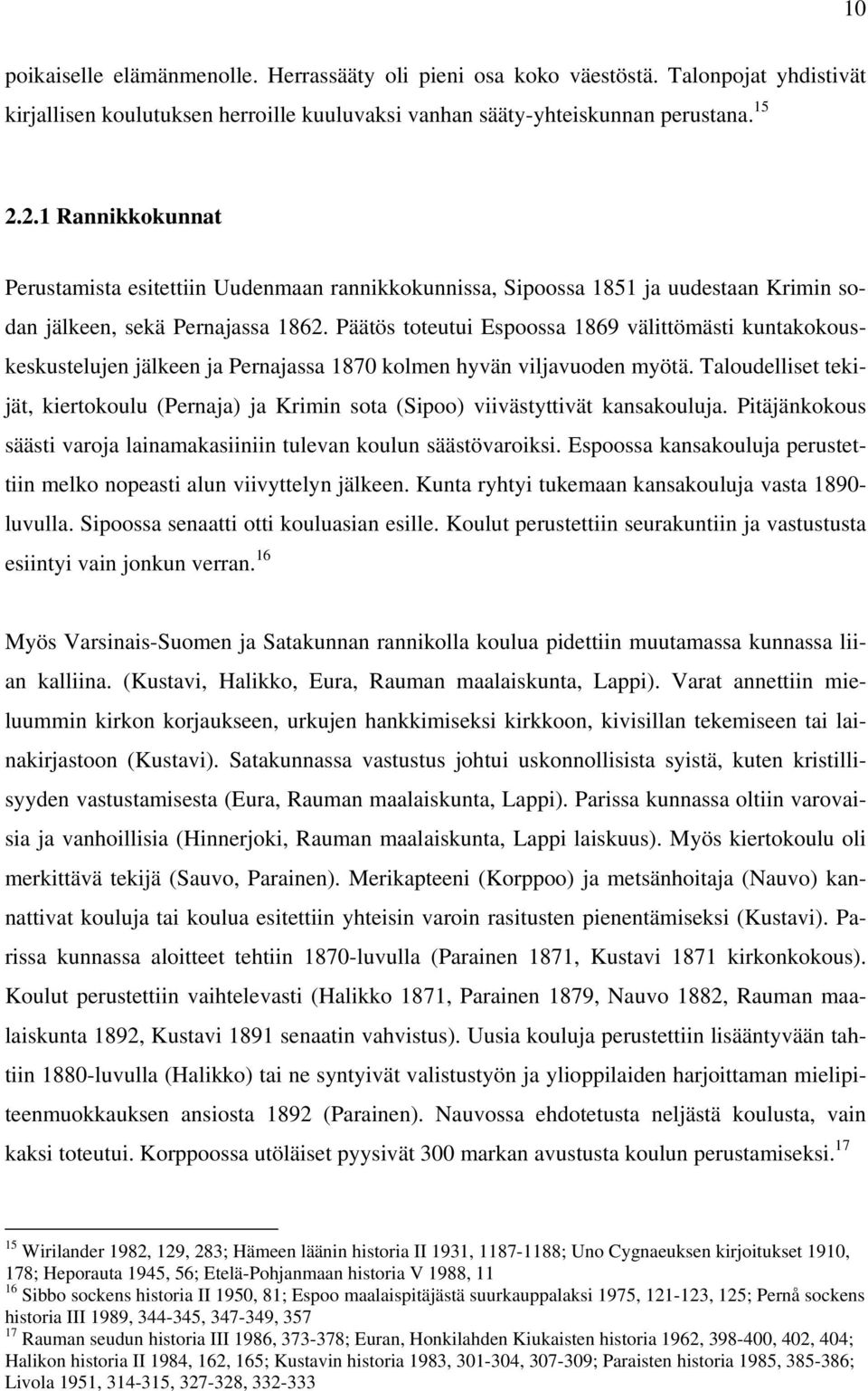 Päätös toteutui Espoossa 1869 välittömästi kuntakokouskeskustelujen jälkeen ja Pernajassa 1870 kolmen hyvän viljavuoden myötä.